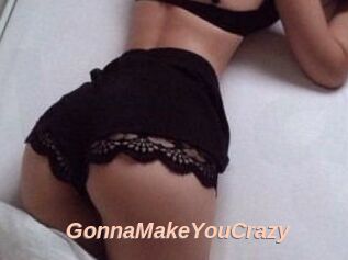GonnaMakeYouCrazy